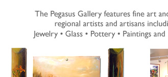 The Pegasus Gallery features fine art and craft by regional artists and artisans including Jewelry, glass, pottery, paintings, and sculpture